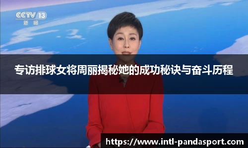 专访排球女将周丽揭秘她的成功秘诀与奋斗历程